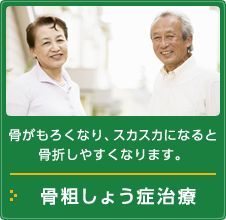 骨がもろくなり、スカスカになると骨折しやすくなります。 骨粗しょう症治療